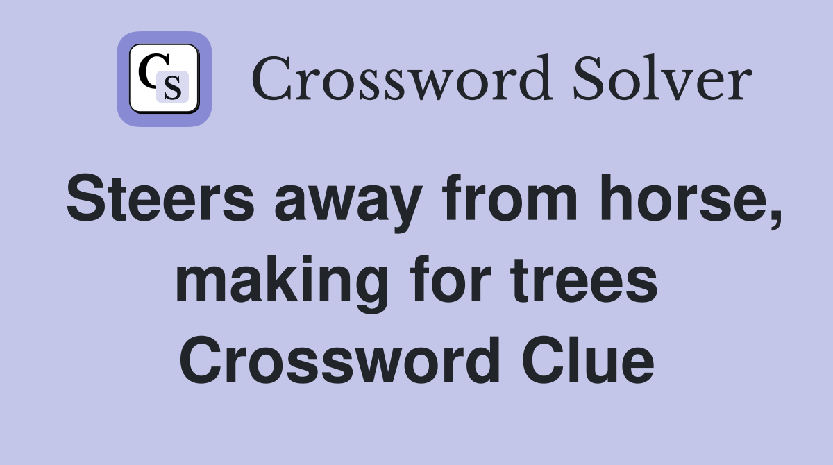 Steers away from horse, making for trees Crossword Clue Answers